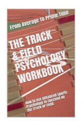 The Track & Field Psychology Workbook: How to Use Advanced Sports Psychology to Succeed on the Track or Field - Danny Uribe Masep (ISBN: 9781979726795)