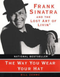 The Way You Wear Your Hat: Frank Sinatra and the Lost Art of Livin' - Bill Zehme, Phil Stern (ISBN: 9780060931759)