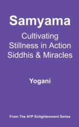 Samyama - Cultivating Stillness in Action, Siddhis and Miracles: (ISBN: 9781478343264)