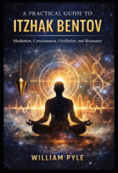 A Practical Guide to Itzhak Bentov - William Pyle (2026)