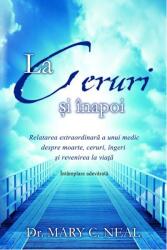 La Ceruri şi înapoi. Relatarea extraordinară a unui medic despre moarte, ceruri, îngeri şi revenirea la viaţă: Întâmplare adevărată (ISBN: 9786068420622)