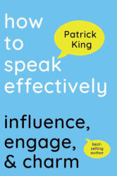 How to Speak Effectively - Patrick King (ISBN: 9781647434618)