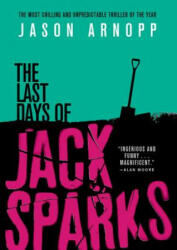 The Last Days of Jack Sparks - Jason Arnopp (ISBN: 9780316433037)