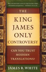 King James Only Controversy - Can You Trust Modern Translations? - James R White (ISBN: 9780764206054)