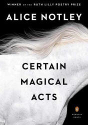 Certain Magical Acts - Alice Notley (2016)