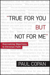 True for You, But Not for Me - Overcoming Objections to Christian Faith - Paul Copan (ISBN: 9780764206504)