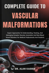COMPLETE GUIDE TO VASCULAR MALFORMATIONS - DR. ALAN KAIDEN (2025)
