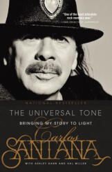 The Universal Tone: Bringing My Story to Light - Carlos Santana, Ashley Kahn (ISBN: 9780316244909)