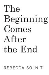 The Beginning Comes After the End - SOLNIT REBECCA (2026)