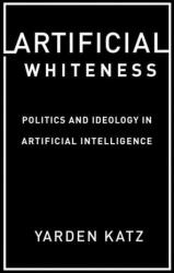 Artificial Whiteness - Yarden Katz (ISBN: 9780231194914)