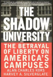 The Shadow University: The Betrayal of Liberty on America's Campuses - Alan Charles Kors, Harvey A. Silverglate, Press The Free (ISBN: 9780060977726)