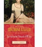 Concubina regelui. La Curtea lui Eduard al III-lea - Anne O’Brien (2014)