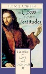 The Cross and the Beatitudes: Lessons of Love and Forgiveness (ISBN: 9780764805929)