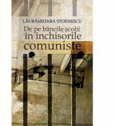 De pe bancile scolii in inchisorile comuniste. - Lacramioara Stoenescu (ISBN: 9786065887473)