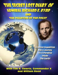 The Secret Lost Diary of Admiral Richard E. Byrd and The Phantom of the Poles - Admiral Richard E Byrd, Timothy Green Beckley, William Reed (2012)