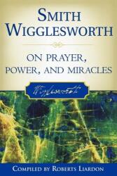 Smith Wigglesworth on Prayer, Power, and Miracles (ISBN: 9780768423150)
