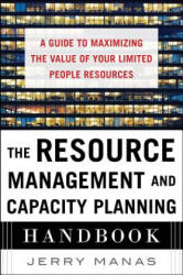 Resource Management and Capacity Planning Handbook: A Guide to Maximizing the Value of Your Limited People Resources - Jerry Manas (2014)