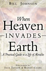 When Heaven Invades Earth - Bill Johnson (ISBN: 9780768429527)