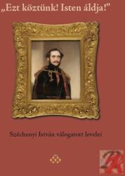„EZT KÖZTÜNK! ISTEN ÁLDJA! SZÉCHENYI ISTVÁN VÁLOGATOTT LEVELEI (2014)