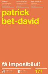 Patrick Bet David-Fa imposibilul! Cele 25 de legi ale realizarii imposibilului (2014)
