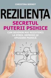 Reziliența. Secretul puterii psihice. Cum să devenim mai rezistenți la stres, depresii și epuizare psihică (ISBN: 9789736848827)