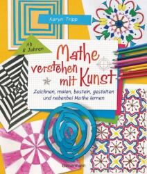 Mathe verstehen mit Kunst. Zeichnen, malen, basteln, gestalten und nebenbei Mathe lernen. Für Kinder ab 8 Jahren - Karyn Tripp (ISBN: 9783809445074)