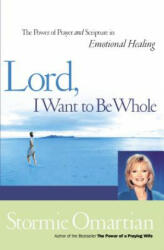 Lord I Want to Be Whole: The Power of Prayer and Scripture in Emotional Healing (ISBN: 9780785267034)