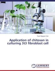 Application of chitosan in culturing 3t3 fibroblast cell (ISBN: 9783659355929)