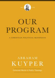 Our Program: A Christian Political Manifesto - Abraham Kuyper (ISBN: 9781577996552)