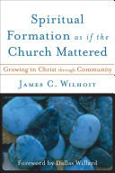 Spiritual Formation as If the Church Mattered: Growing in Christ Through Community (ISBN: 9780801027765)