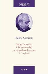 Opere VI. Supravietuirile 4. Pe vremea cind nu ma gindeam la moarte. 5. Gargaunii - Radu Cosasu (ISBN: 9789734639076)