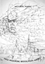 MÁTYÁS B. FERENC: VÁGJ HOZZÁ(M) MOSOLYGÓS ARCOT (ISBN: 9786155359125)
