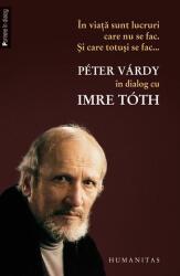 In viata sunt lucruri care nu se fac. Si care totusi se fac. . . - Peter Vardy in dialog cu Imre Toth (ISBN: 9789735046057)