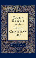 Golden Booklet of the True Christian Life - John Calvin (ISBN: 9780801065286)