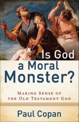Is God a Moral Monster? - Making Sense of the Old Testament God - Paul Copan (ISBN: 9780801072758)