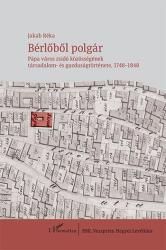 BÉRLŐBŐL POLGÁR - PÁPA VÁROS ZSIDÓ KÖZÖSSÉGÉNEK TÁRSADALOM- ÉS GAZDASÁGTÖRTÉNETE, 1748-1848 (2014)