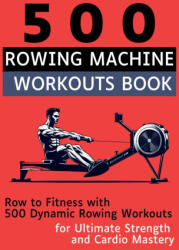 500 Rowing Machine Workouts Book - Be. Bull Publishing (ISBN: 9781998402298)