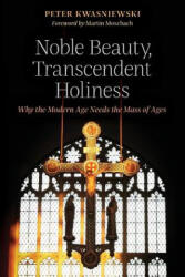 Noble Beauty, Transcendent Holiness - Peter Kwasniewski (ISBN: 9781621382843)