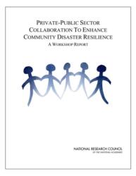 Private-Public Sector Collaboration to Enhance Community Disaster Resilience (ISBN: 9780309151061)