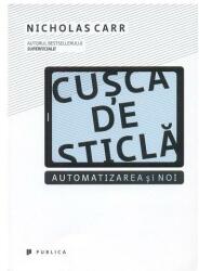 Cusca de sticla. Automatizarea si noi - Nicholas Carr (2014)