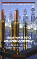 Great Power Peace and American Primacy: The Origins and Future of a New International Order (2014)