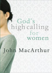 God's High Calling For Women - MacArthur, John, Jr (ISBN: 9780802453044)