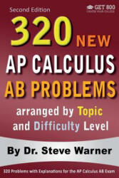 320 AP Calculus AB Problems arranged by Topic and Difficulty Level, 2nd Edition: 160 Test Questions with Solutions, 160 Additional Questions with Answ - Steve Warner (ISBN: 9781534631113)