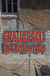 Ceausescu la Targoviste. 22-25 decembrie 1989. Editia a II-a - Viorel Domenico (ISBN: 9786065372634)