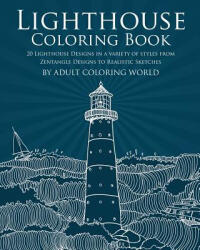 Lighthouse Coloring Book: 20 Lighthouse Designs in a Variety of Styles from Zentangle Designs to Realistic Sketches - Adult Coloring World (ISBN: 9781530577316)