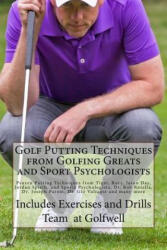 Golf Putting Techniques from Golfing Greats and Sport Psychologists: Proven Putting Techniques from Tiger, Rory, Jason Day, Jordan Spieth, and Sports - The Team at Golfwell (ISBN: 9781542699761)