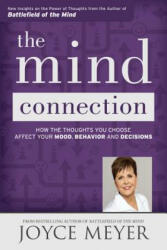 The Mind Connection: How the Thoughts You Choose Affect Your Mood, Behavior, and Decisions - Joyce Meyer (ISBN: 9781455517282)