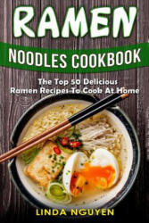 Ramen Noodles Cookbook: The top 50 delicious Ramen recipes to cook at home - Linda Nguyen (ISBN: 9781985592506)