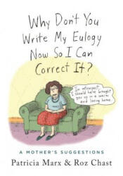 Why Don't You Write My Eulogy Now So I Can Correct It? - Patricia Marx, Roz Chast (ISBN: 9781250301963)