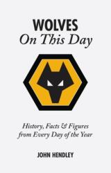 Wolverhampton Wanderers on This Day (ISBN: 9781905411122)